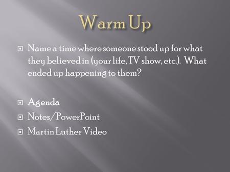  Name a time where someone stood up for what they believed in (your life, TV show, etc.). What ended up happening to them?  Agenda  Notes/PowerPoint.