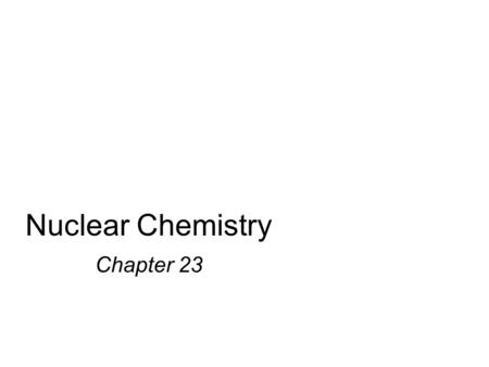 Nuclear Chemistry Chapter 23.