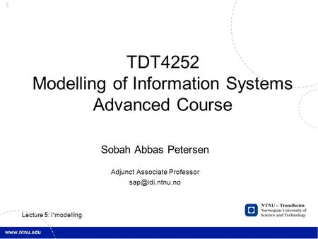 1 Sobah Abbas Petersen Adjunct Associate Professor TDT4252 Modelling of Information Systems Advanced Course Lecture 5: i*modelling.