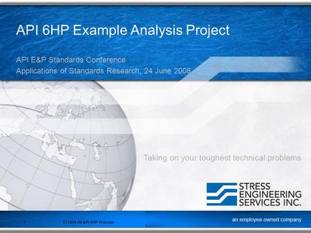 173454-06 API 6HP Process1 API 6HP Example Analysis Project API E&P Standards Conference Applications of Standards Research, 24 June 2008.