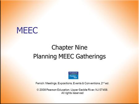 Fenich: Meetings, Expositions, Events & Conventions, 2 nd ed. © 2008 Pearson Education, Upper Saddle River, NJ 07458. All rights reserved MEEC Chapter.