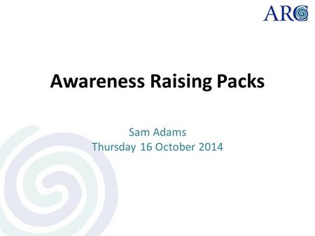 Awareness Raising Packs Sam Adams Thursday 16 October 2014.