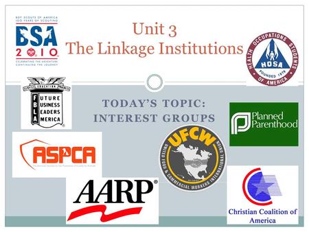 TODAY’S TOPIC: INTEREST GROUPS Unit 3 The Linkage Institutions.