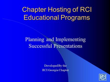 Chapter Hosting of RCI Educational Programs Planning and Implementing Successful Presentations Developed By the RCI Georgia Chapter.