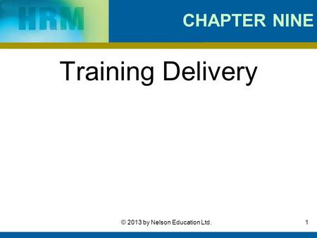 1© 2013 by Nelson Education Ltd. CHAPTER NINE Training Delivery.