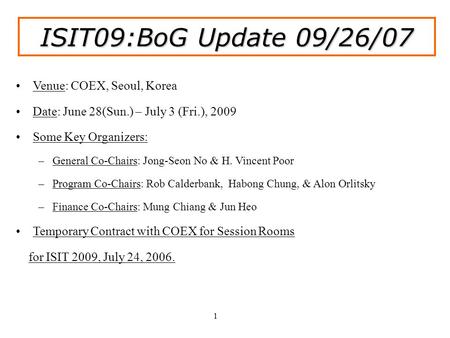 Venue: COEX, Seoul, Korea Date: June 28(Sun.) – July 3 (Fri.), 2009 Some Key Organizers: – –General Co-Chairs: Jong-Seon No & H. Vincent Poor – –Program.