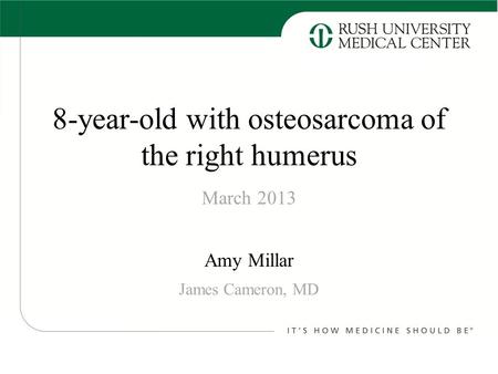 8-year-old with osteosarcoma of the right humerus Amy Millar March 2013 James Cameron, MD.