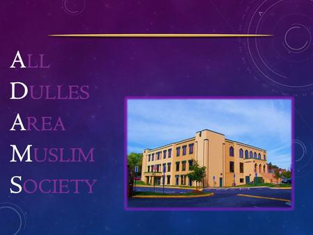 A LL D ULLES A REA M USLIM S OCIETY. ADAMS CORE VALUES.