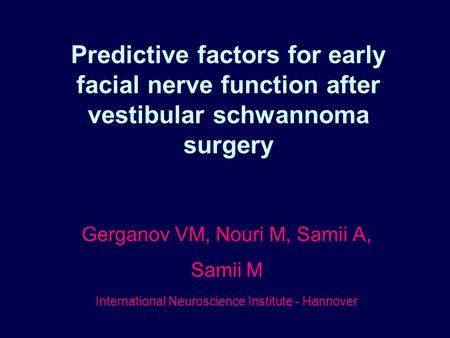 Predictive factors for early facial nerve function after vestibular schwannoma surgery Gerganov VM, Nouri M, Samii A, Samii M International Neuroscience.