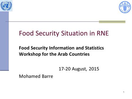 Food Security Situation in RNE Food Security Information and Statistics Workshop for the Arab Countries 17-20 August, 2015 Mohamed Barre 1.