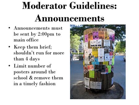 Moderator Guidelines: Announcements Announcements must be sent by 2:00pm to main office Keep them brief; shouldn’t run for more than 4 days Limit number.