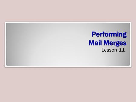 Performing Mail Merges Lesson 11. Objectives Software Orientation Commands on the Mailings tab are used to perform mail merges, as well as to create.