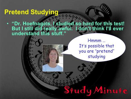 1 B/Z/M1005 - F 06 - Lec 30 Pretend Studying “Dr. Hoefnagels, I studied so hard for this test! But I still did really awful. I don’t think I’ll ever understand.