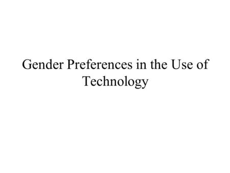 Gender Preferences in the Use of Technology. Lesson Plan (cont.) Women in Computing: Computational Reticence Readings: Benston, Women’s Voices / Men’s.