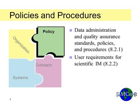 SIMCorBSIMCorB 1 Policies and Procedures n Data administration and quality assurance standards, policies, and procedures (8.2.1) n User requirements for.