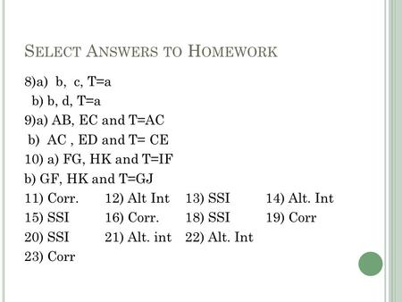 S ELECT A NSWERS TO H OMEWORK 8)a) b, c, T=a b) b, d, T=a 9)a) AB, EC and T=AC b) AC, ED and T= CE 10) a) FG, HK and T=IF b) GF, HK and T=GJ 11) Corr.12)