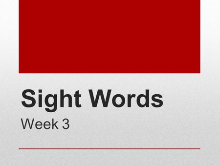 Sight Words Week 3. Parents, Have your child practice reading the grid to you several times this week. Prompt your child to point under each word as they.