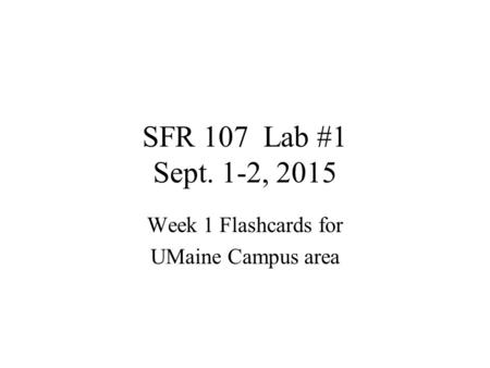 SFR 107 Lab #1 Sept. 1-2, 2015 Week 1 Flashcards for UMaine Campus area.