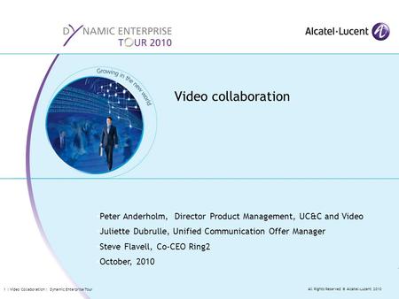 All Rights Reserved © Alcatel-Lucent 2010 1 | Video Collaboration | Dynamic Enterprise Tour Peter Anderholm, Director Product Management, UC&C and Video.