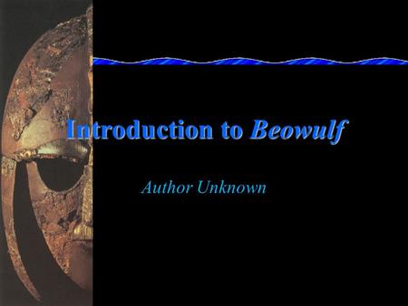 Introduction to Beowulf Author Unknown Introduction to Beowulf Story isn’t about the English—it’s about the Danes and the Geats. Romans controlled England.