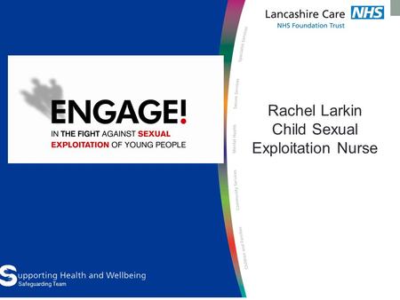 Safeguarding Team Rachel Larkin Child Sexual Exploitation Nurse.