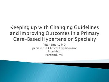 Peter Emery, MD Specialist in Clinical Hypertension InterMed Portland, ME.