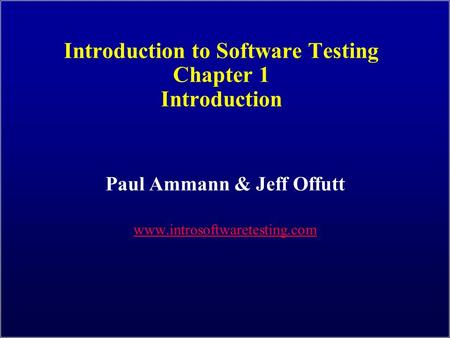 Introduction to Software Testing Chapter 1 Introduction Paul Ammann & Jeff Offutt www.introsoftwaretesting.com.