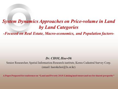 System Dynamics Approaches on Price-volume in Land by Land Categories -Focused on Real Estate, Macro-economics, and Population factors- Dr. CHOI, Hae-Ok.