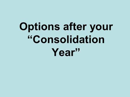 Options after your “Consolidation Year”. There are three main options – what are they? Employment Work-based training Education.