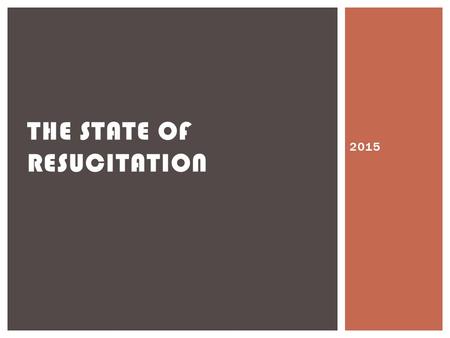 2015 THE STATE OF RESUCITATION.  Chain of Survival  Immediate Recognition  Early CPR  Rapid Defib  Effective ALS  Intergrated Post Care  CAB not.