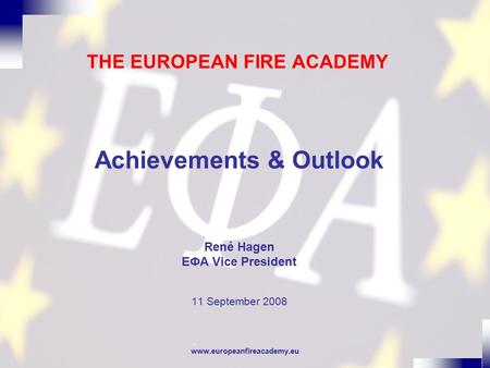 Www.europeanfireacademy.eu THE EUROPEAN FIRE ACADEMY Achievements & Outlook René Hagen EФA Vice President 11 September 2008.