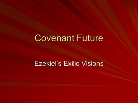 Covenant Future Ezekiel’s Exilic Visions. What we need to know about Ezekiel Ezekiel was born into a family of priests in Jerusalem in 622, just as the.