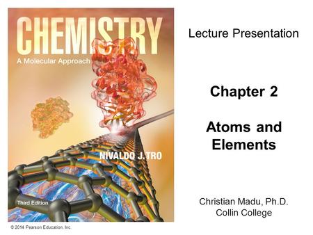 © 2014 Pearson Education, Inc. Christian Madu, Ph.D. Collin College Lecture Presentation Chapter 2 Atoms and Elements.