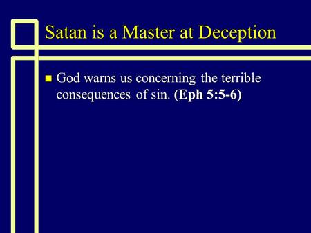 Satan is a Master at Deception n God warns us concerning the terrible consequences of sin. (Eph 5:5-6)