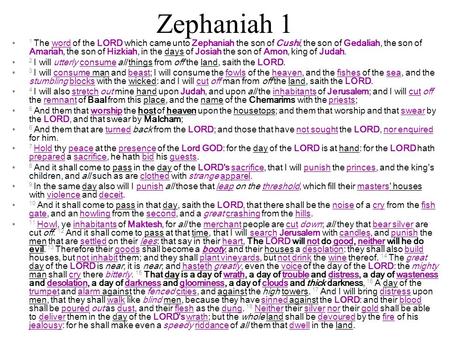 Zephaniah 1 1 The word of the LORD which came unto Zephaniah the son of Cushi, the son of Gedaliah, the son of Amariah, the son of Hizkiah, in the days.