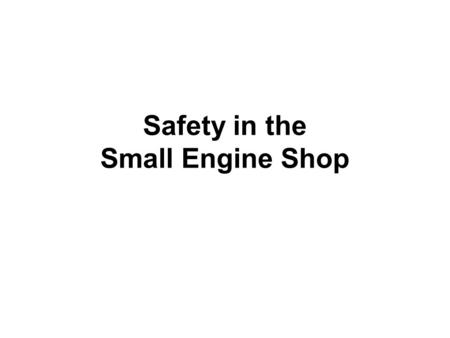 Safety in the Small Engine Shop. Safety The condition of being safe Freedom from danger, risk, or injury safety.