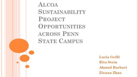 A LCOA S USTAINABILITY P ROJECT O PPORTUNITIES ACROSS P ENN S TATE C AMPUS Lucia Grilli Rita Stein Ahmad Barbari Zixuan Zhao.