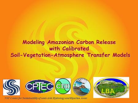 SAHRA – NSF Center for Sustainability of semi-Arid Hydrology and Riparian Areas Intro Page Modeling Amazonian Carbon Release with Calibrated Soil-Vegetation-Atmosphere.