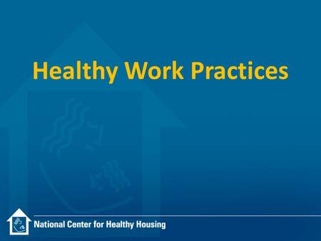 Healthy Work Practices. Selected Examples Lead Safe Work Practices Spray Foam Worker Protections Bath Fan Installation Dryer Vent Installation Air Sealing.