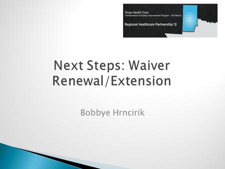 Bobbye Hrncirik.  HHSC plans to request a continuation of all three components of the waiver for another five years: ◦ Statewide managed care ◦ UC pool.