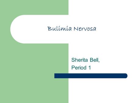 Bulimia Nervosa Sherita Bell, Period 1. Section Summary My section was about bulimia nervosa. I’m describing the effects, signs, and symptoms. I will.