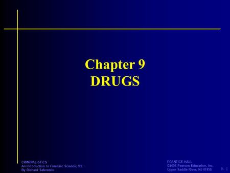 9- PRENTICE HALL ©2007 Pearson Education, Inc. Upper Saddle River, NJ 07458 CRIMINALISTICS An Introduction to Forensic Science, 9/E By Richard Saferstein.