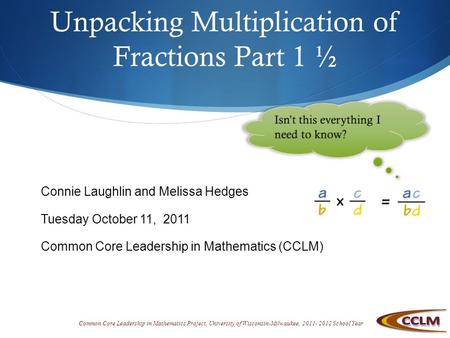 Common Core Leadership in Mathematics Project, University of Wisconsin-Milwaukee, 2011- 2012 School Year Unpacking Multiplication of Fractions Part 1 ½.