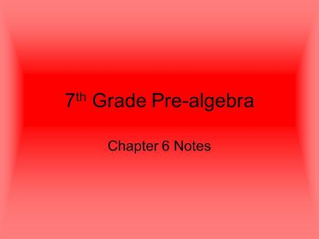 7 th Grade Pre-algebra Chapter 6 Notes. 6.1 Ratios and Rates Vocabulary Ratio: a comparison of two numbers by division. Rate: a ratio of two measurements.