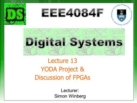 Lecture 13 YODA Project & Discussion of FPGAs Lecturer: Simon Winberg.