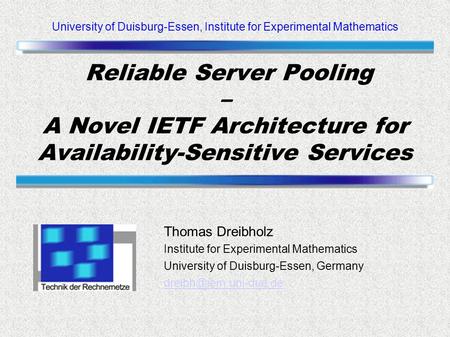 Thomas Dreibholz Institute for Experimental Mathematics University of Duisburg-Essen, Germany University of Duisburg-Essen, Institute.