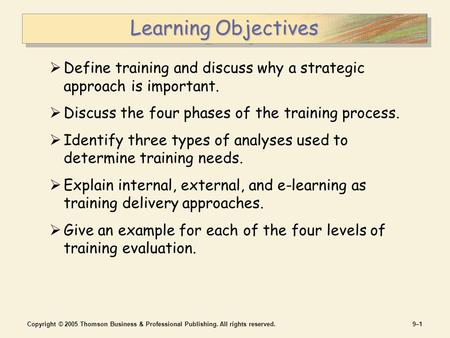 Copyright © 2005 Thomson Business & Professional Publishing. All rights reserved.9–19–1 Learning Objectives  Define training and discuss why a strategic.