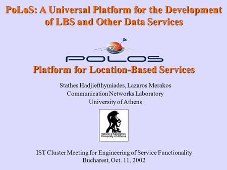 Integrated Platform for Location-Based Services PoLoS: A Universal Platform for the Development of LBS and Other Data Services IST Cluster Meeting for.