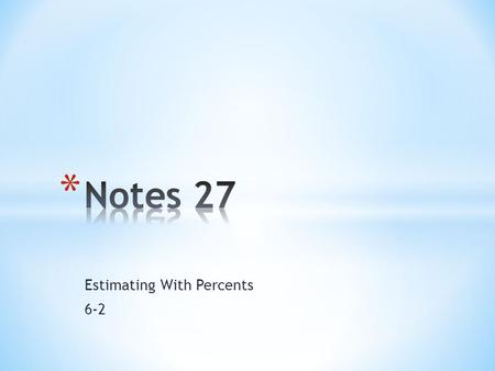 Estimating With Percents 6-2. The table shows common percents and their fraction equivalents. You can use fractions to estimate the percent of a number.