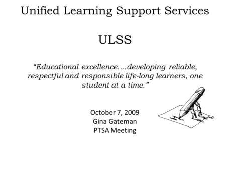 Unified Learning Support Services ULSS “Educational excellence….developing reliable, respectful and responsible life-long learners, one student at a time.”